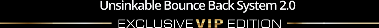 Unsinkable Bounce Back System 2.0 - EXCLUSIVE VIP EDITION